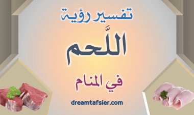تفسير رؤية أكل اللَّحم في المنام