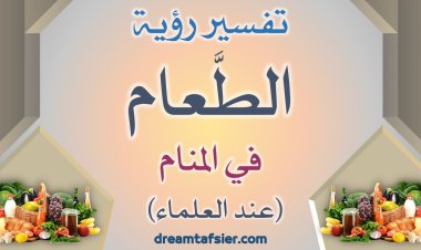 تفسير رؤية الطَّعام (الأكل) في المنام عند العلماء
