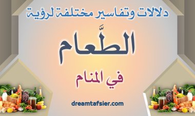 دلالات وتفاسير مختلفة لرؤية الطَّعام (الأكل) في المنام