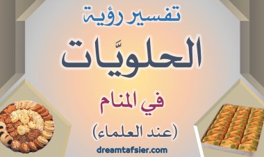 تفسيرُ رؤيةِ الحَلَوِيَّاتِ في المنامِ عندَ العلماءِ