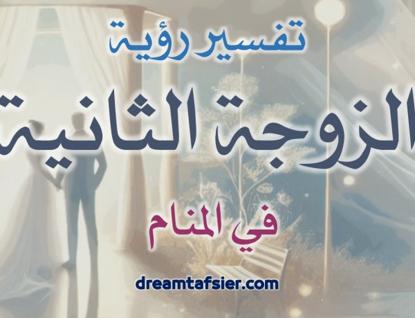 تفسيرُ رؤيةِ الزوجةِ الثانيةِ في المنامِ