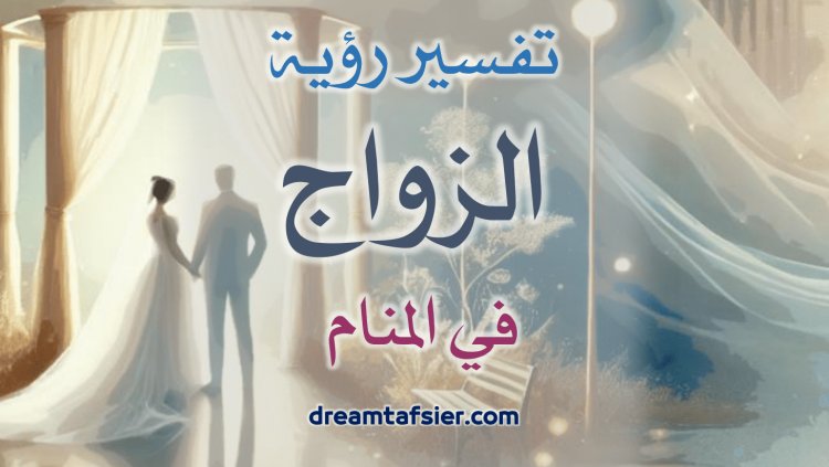 تفسيرُ رؤيةِ الزَّواجِ في المنامِ