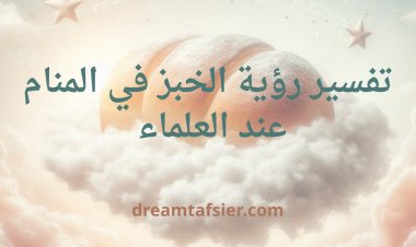 تفسير رؤية الخبز في المنام عند العلماء