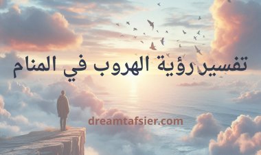 تفسير رؤية الهروب في المنام
