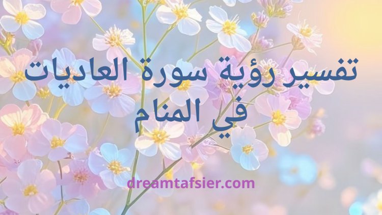 تفسير رؤية سورة العاديات في المنام