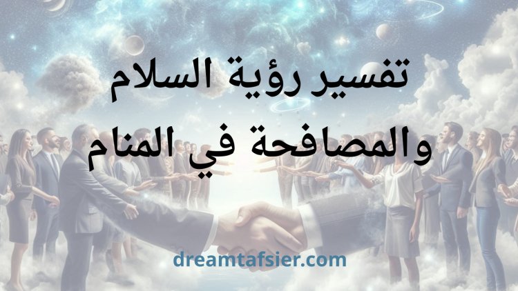 تفسير رؤية السلام والمصافحة في المنام