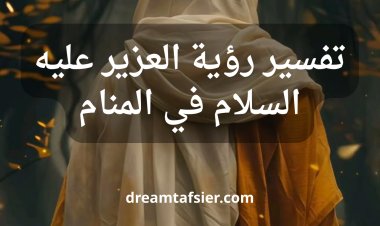 تفسير رؤية العزير عليه السلام في المنام