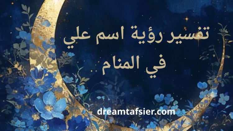 تفسير رؤية اسم علي في المنام