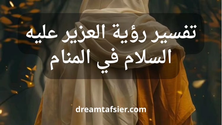 تفسير رؤية العزير عليه السلام في المنام