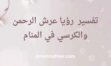 تفسير رؤيا عرش الرحمن والكرسي في المنام