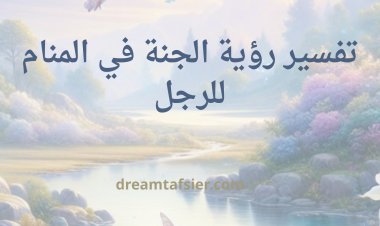 تفسير رؤية الجنة في المنام للرجل