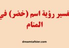 تفسير رؤية اسم "خضر" في المنام