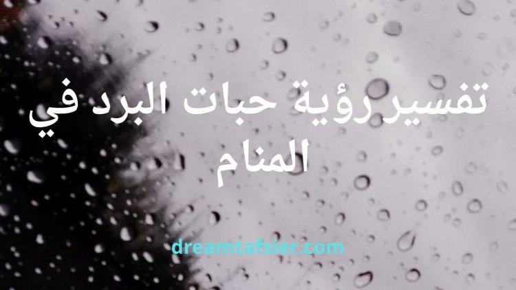 تفسير رؤية حبات البرد في المنام