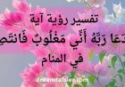 تفسير رؤية آية "فَدَعَا رَبَّهُ أَنِّي مَغْلُوبٌ فَانتَصِرْ" في المنام