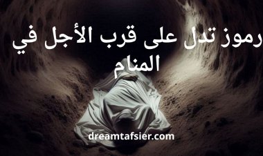 رموز تدل على قرب الأجل في المنام