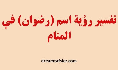 تفسير رؤية اسم رضوان في المنام