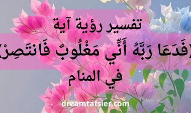 تفسير رؤية آية "فَدَعَا رَبَّهُ أَنِّي مَغْلُوبٌ فَانتَصِرْ" في المنام