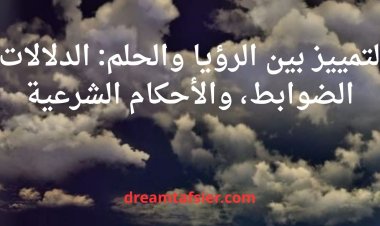التمييز بين الرؤيا والحلم: الدلالات، الضوابط، والأحكام الشرعية