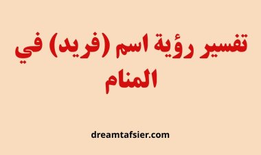 تفسير رؤية اسم فريد في المنام