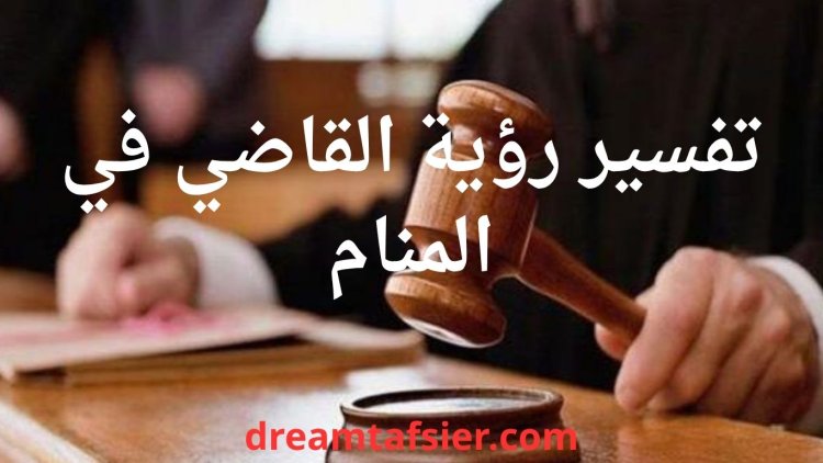 تفسير رؤية القاضي في المنام ودلالاته