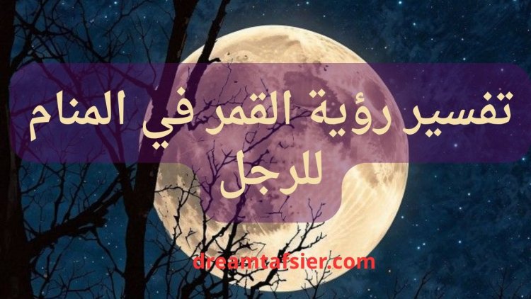 تفسير رؤية القمر في المنام للرجل