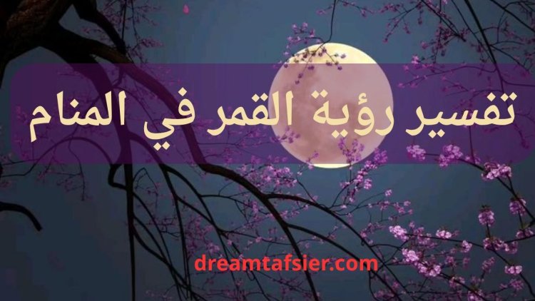 تفسير رؤية القمر في المنام