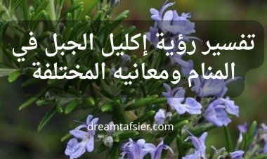 تفسير رؤية إكليل الجبل(الروزماري) في المنام ومعانيه المختلفة