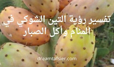 تفسير رؤية التين الشوكي في المنام وأكل الصبار