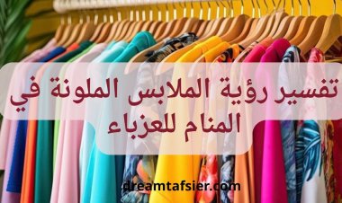 تفسير رؤية الملابس الملونة في المنام للعزباء