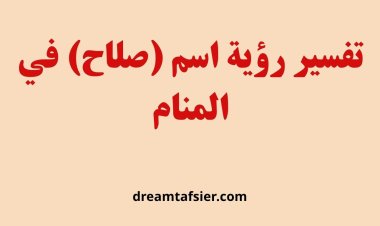 تفسير رؤية اسم صلاح في المنام
