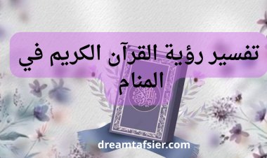 القرآن في المنام وتفسير رؤية المصحف وقراءته وسماعه في الأحلام