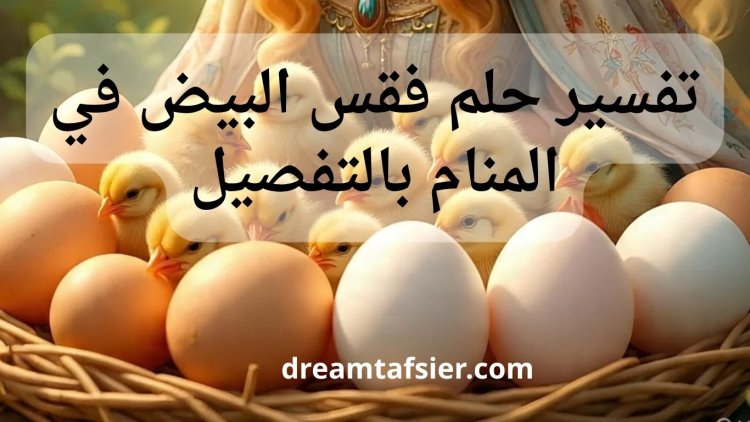 تفسير حلم فقس البيض في المنام بالتفصيل