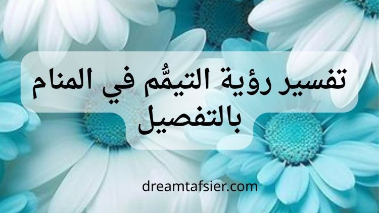 تفسير حلم التيمم في المنام بالتفصيل