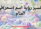 تفسير  رؤية اسم سحر في المنام