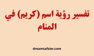 تفسير رؤية اسم كريم في المنام