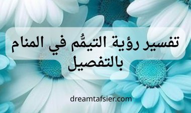 تفسير حلم التيمم في المنام بالتفصيل