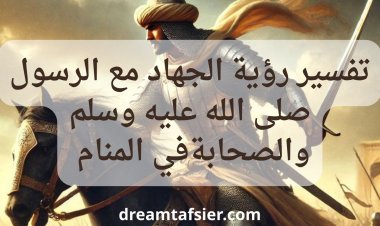 تفسير رؤية الجهاد في سبيل الله مع الرسول والصحابة في المنام